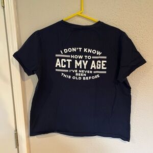 I DONT KNOW HOW TO ACT MY AGE , MENS DARK BLUE T- SHIRT, SIZE LARGE NWOT